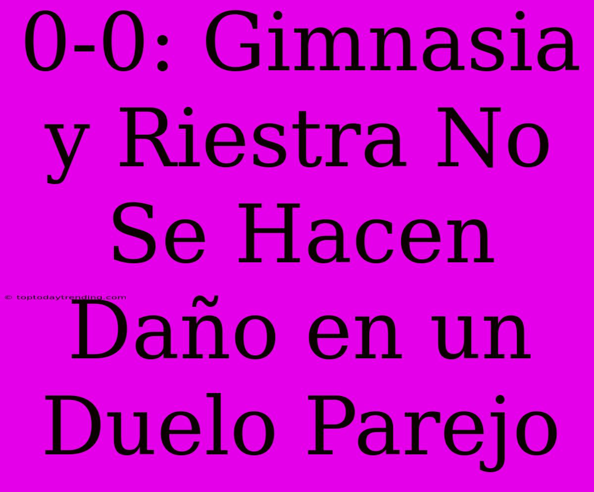 0-0: Gimnasia Y Riestra No Se Hacen Daño En Un Duelo Parejo