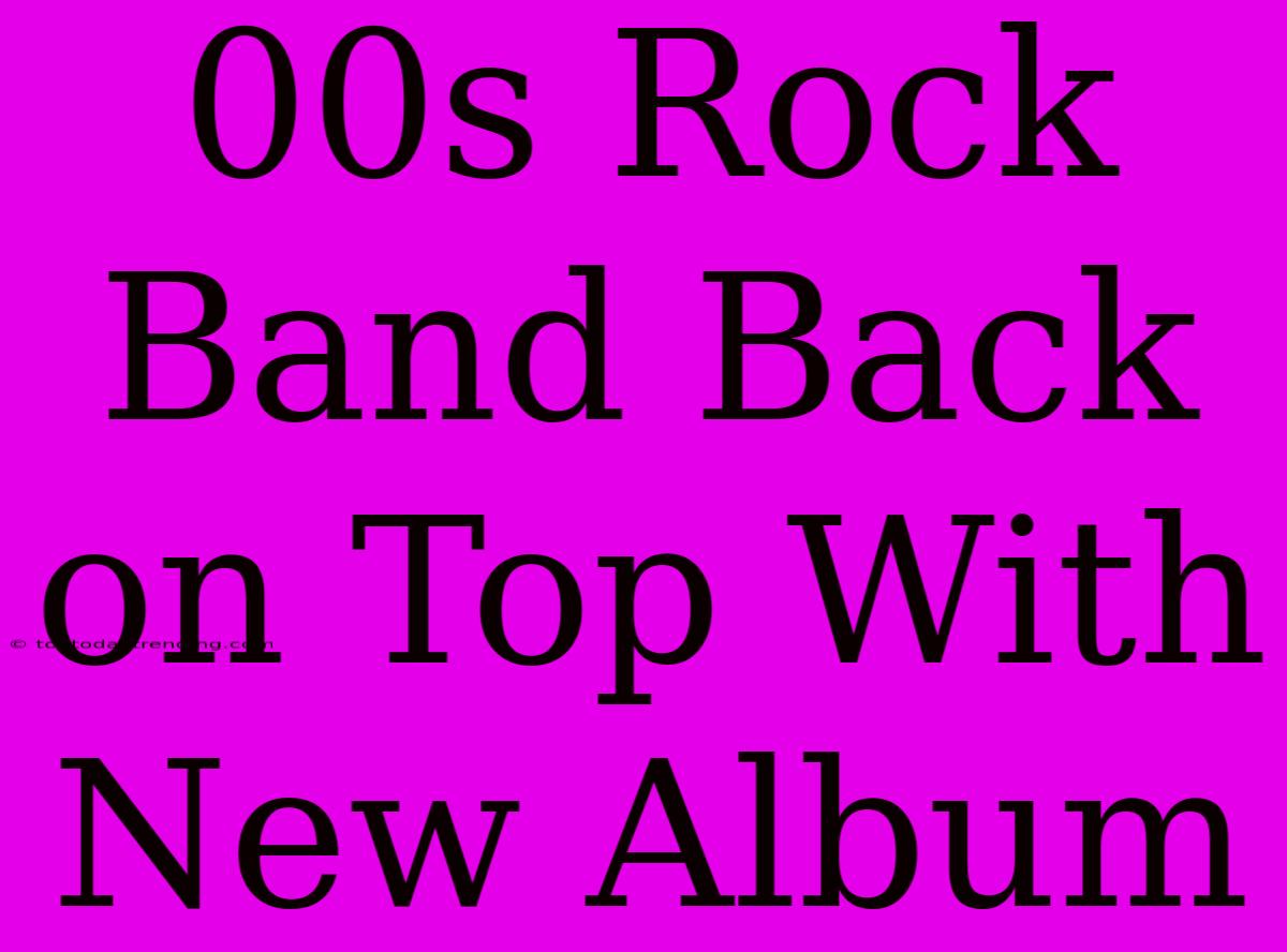 00s Rock Band Back On Top With New Album