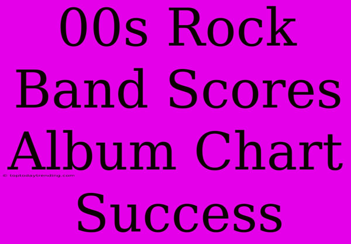 00s Rock Band Scores Album Chart Success