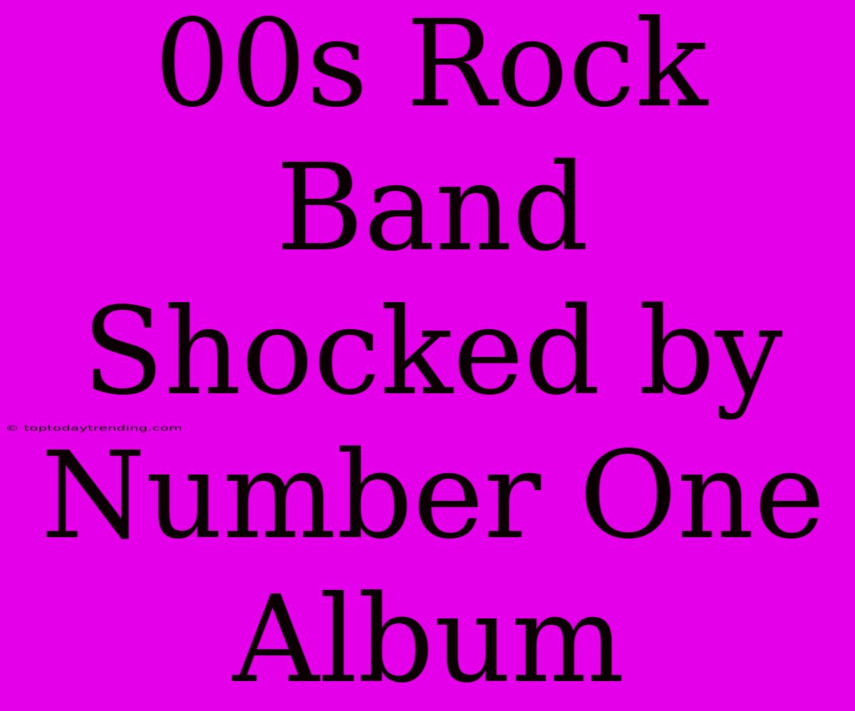 00s Rock Band Shocked By Number One Album