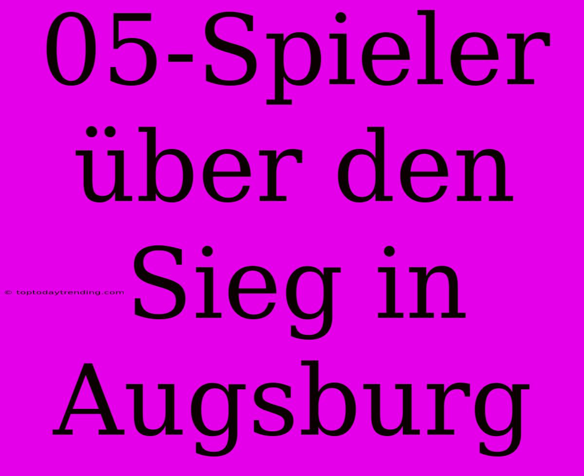 05-Spieler Über Den Sieg In Augsburg