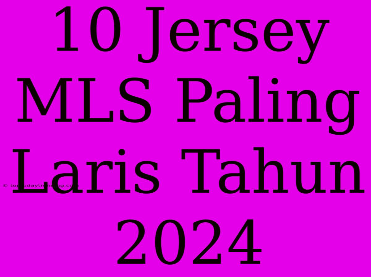 10 Jersey MLS Paling Laris Tahun 2024