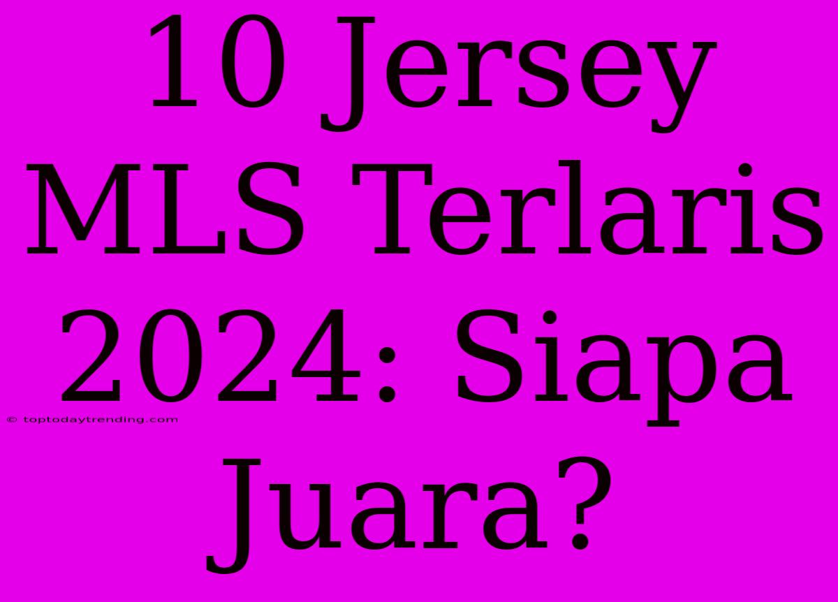 10 Jersey MLS Terlaris 2024: Siapa Juara?