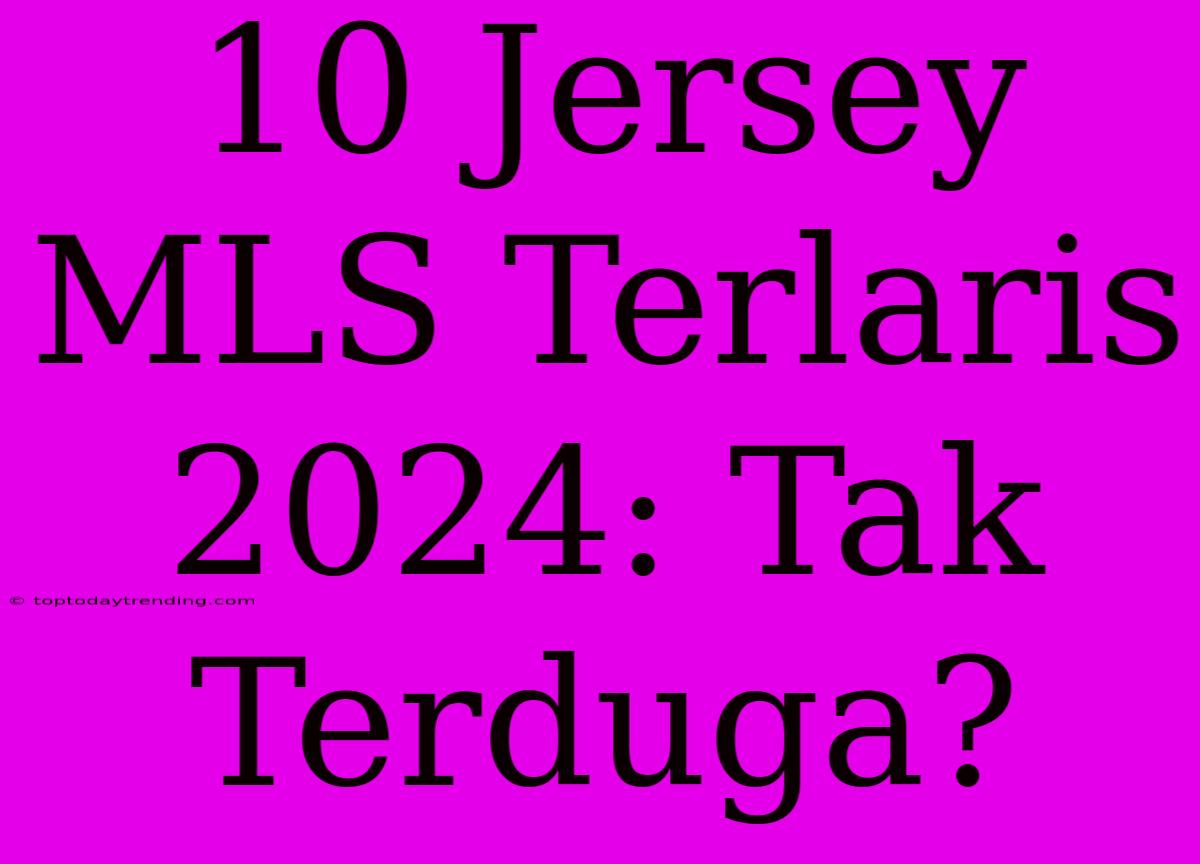 10 Jersey MLS Terlaris 2024: Tak Terduga?