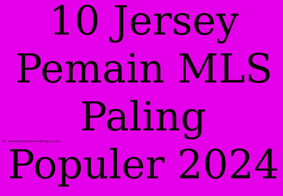 10 Jersey Pemain MLS Paling Populer 2024