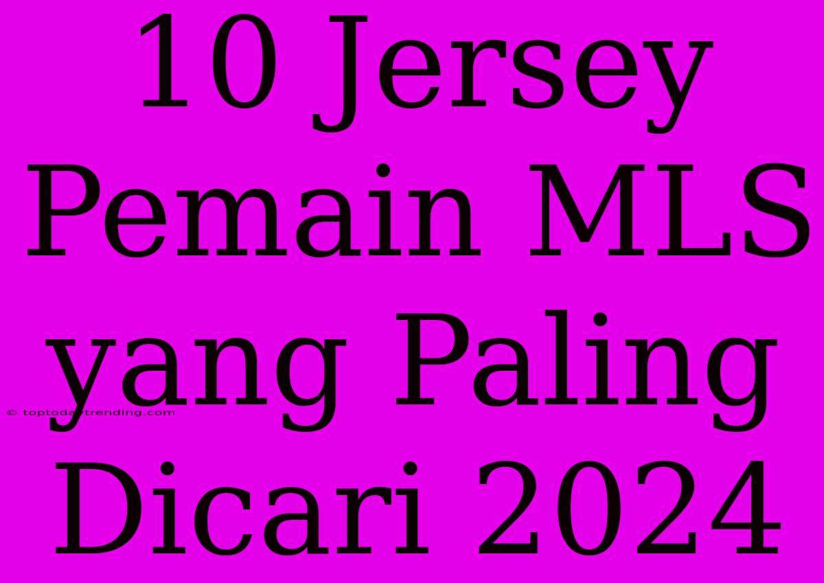 10 Jersey Pemain MLS Yang Paling Dicari 2024