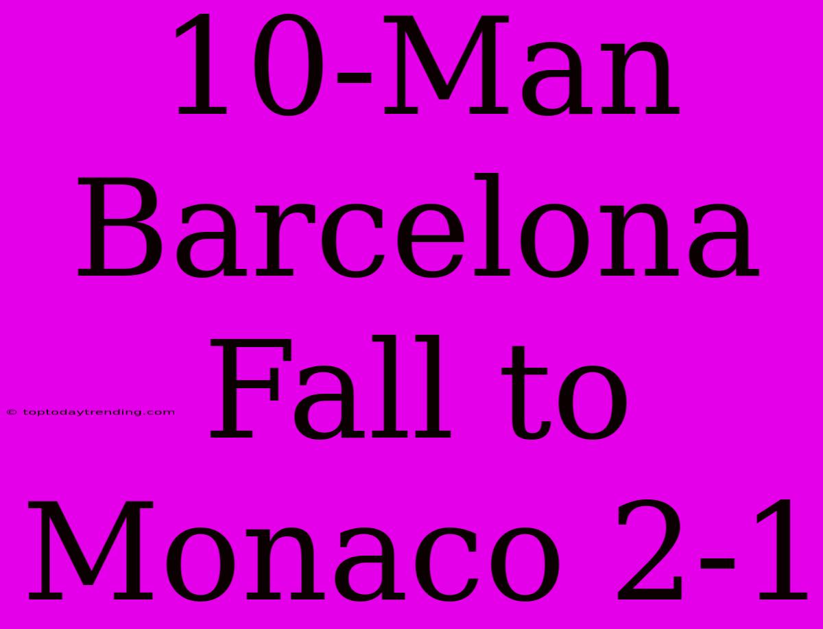 10-Man Barcelona Fall To Monaco 2-1