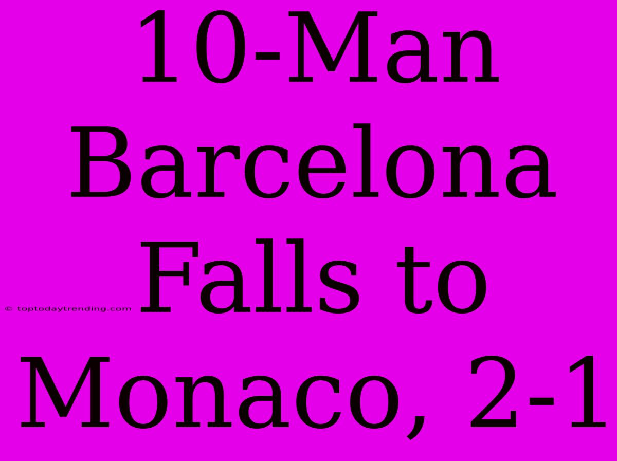 10-Man Barcelona Falls To Monaco, 2-1