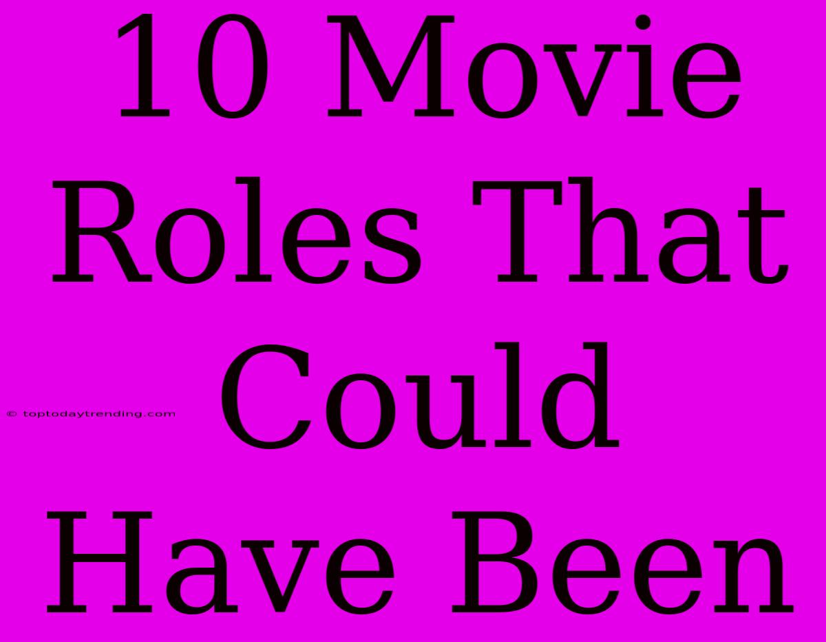 10 Movie Roles That Could Have Been