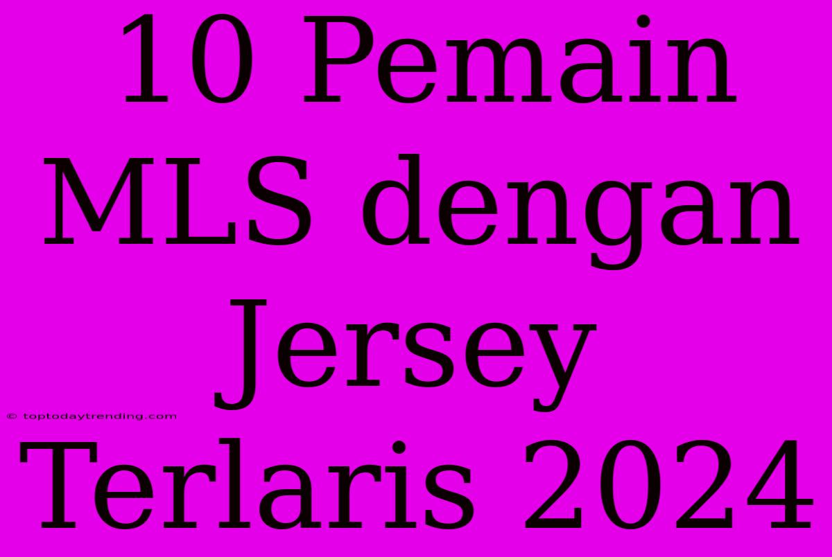 10 Pemain MLS Dengan Jersey Terlaris 2024