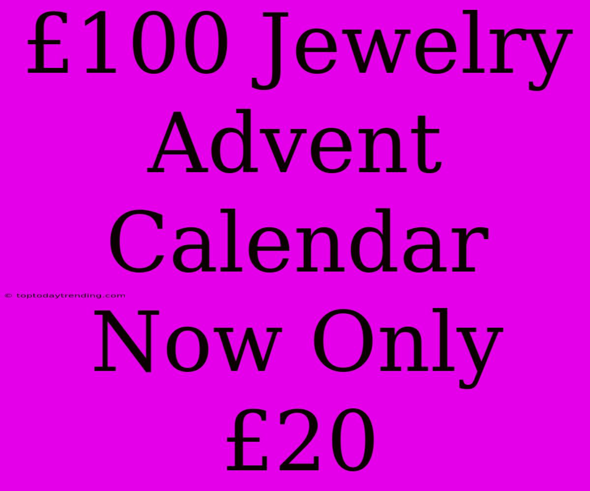 £100 Jewelry Advent Calendar Now Only £20