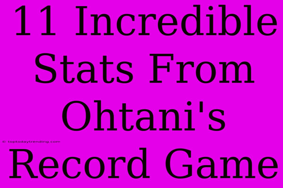 11 Incredible Stats From Ohtani's Record Game