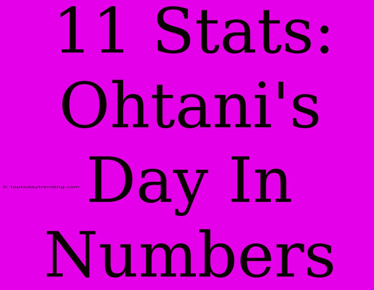 11 Stats: Ohtani's Day In Numbers