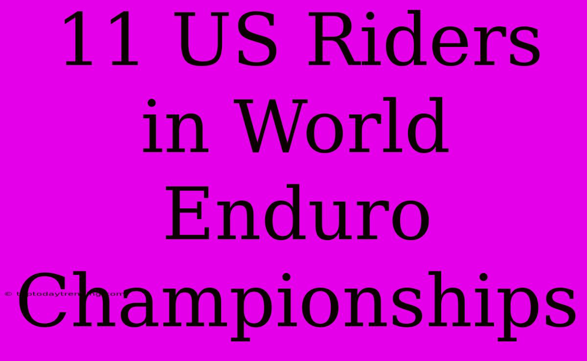 11 US Riders In World Enduro Championships