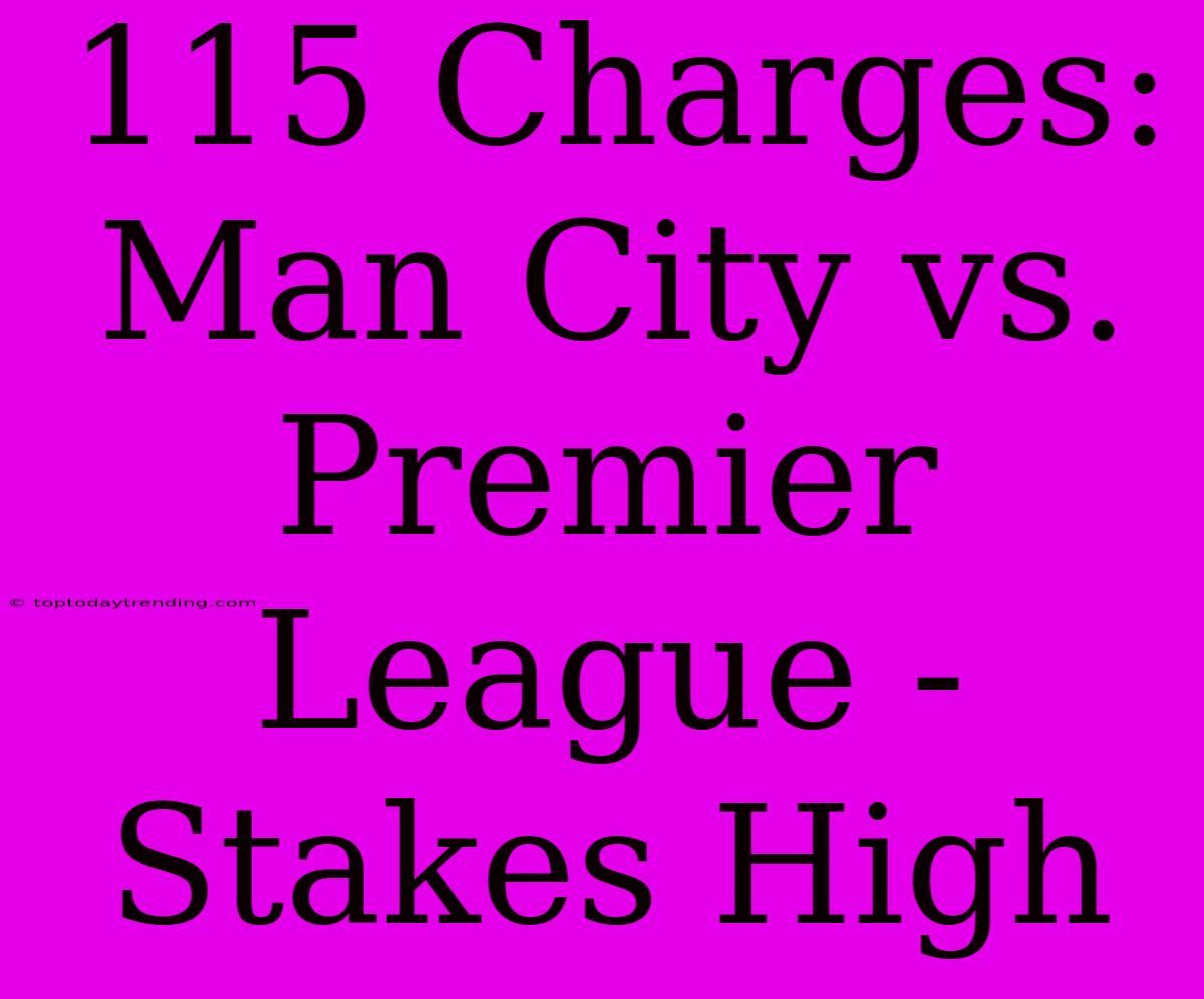 115 Charges: Man City Vs. Premier League - Stakes High