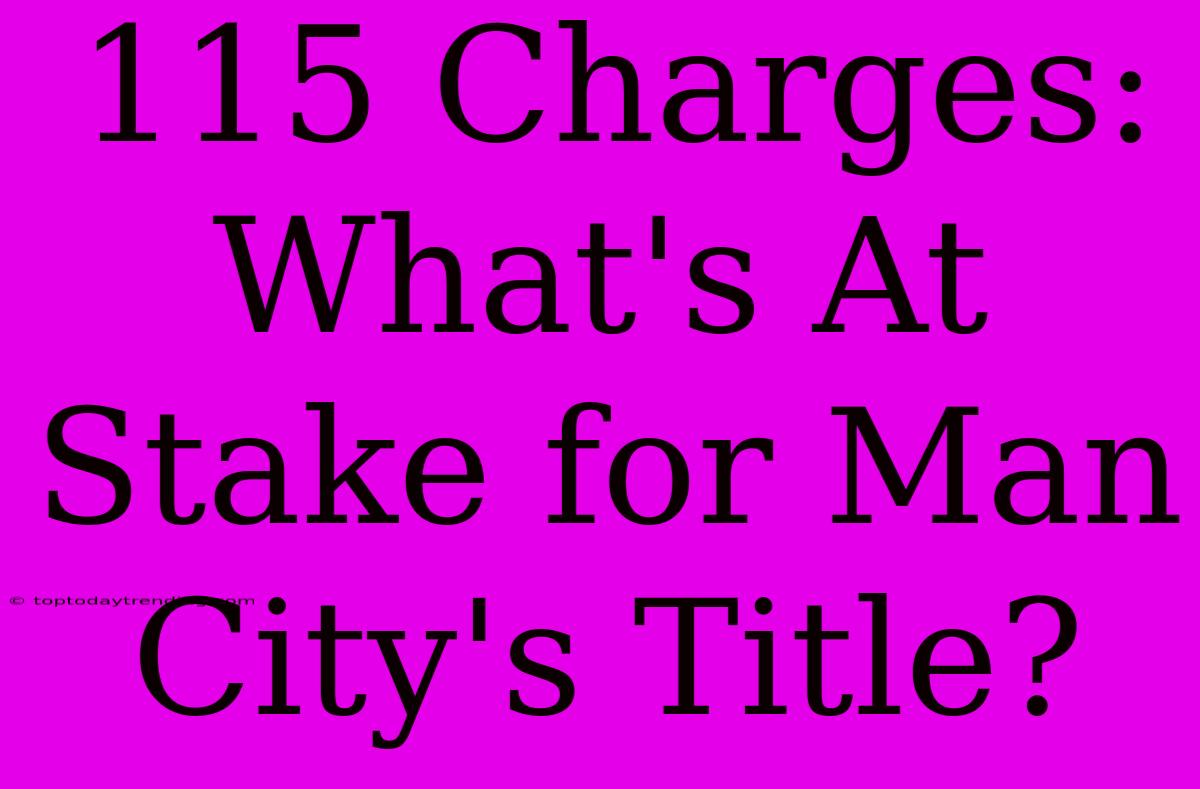 115 Charges: What's At Stake For Man City's Title?