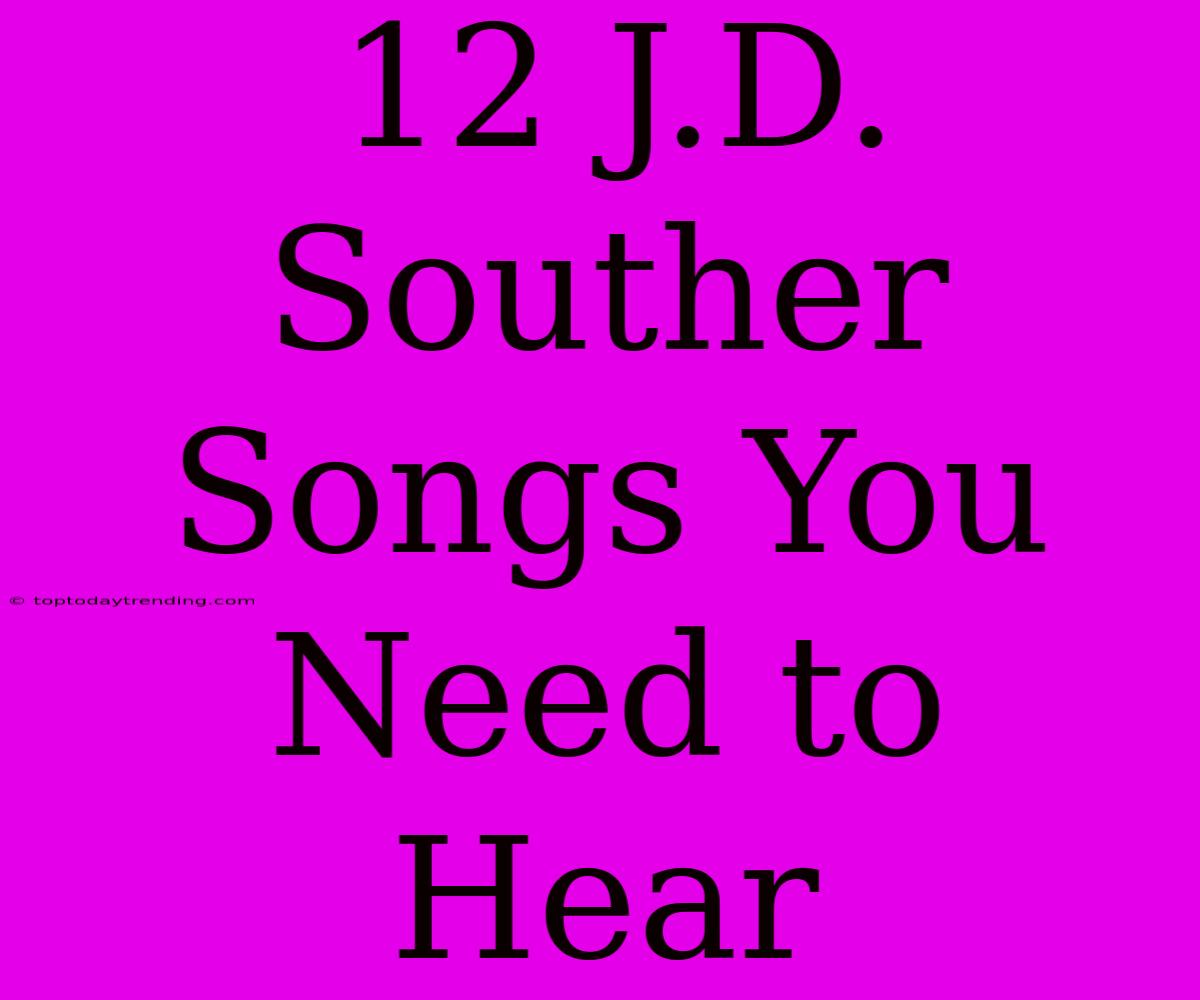 12 J.D. Souther Songs You Need To Hear