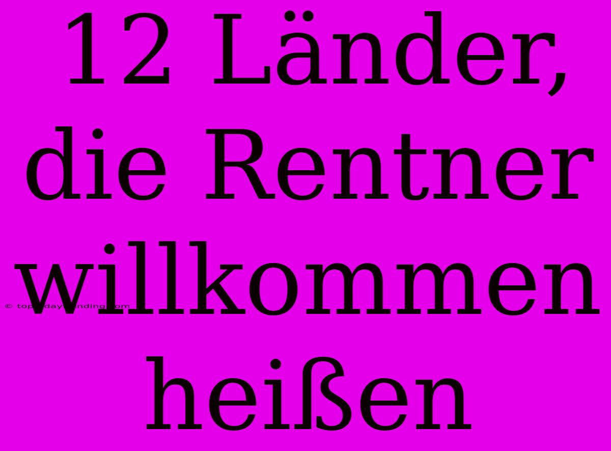 12 Länder, Die Rentner Willkommen Heißen