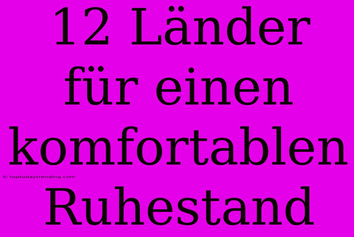 12 Länder Für Einen Komfortablen Ruhestand