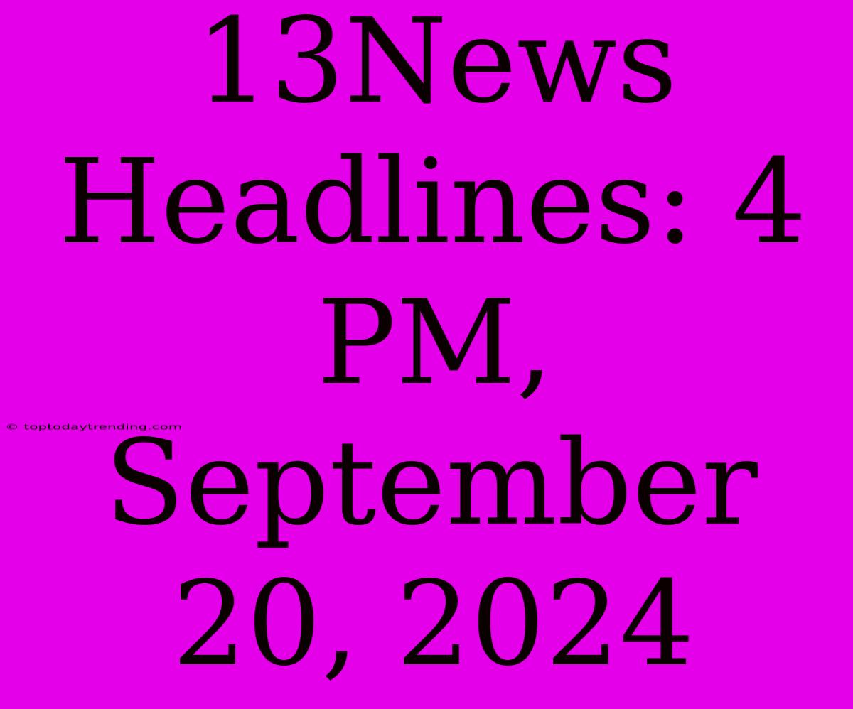 13News Headlines: 4 PM, September 20, 2024