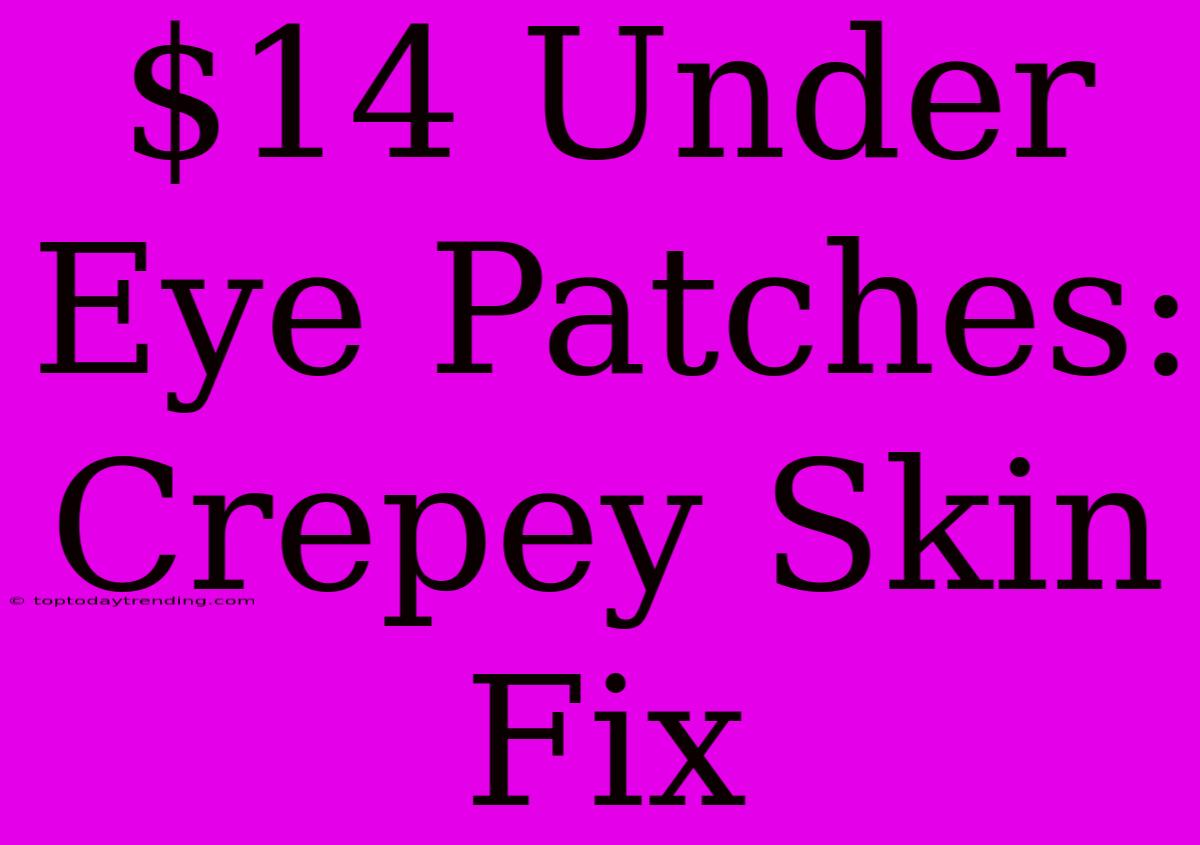 $14 Under Eye Patches: Crepey Skin Fix