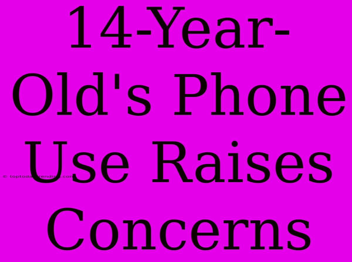 14-Year-Old's Phone Use Raises Concerns