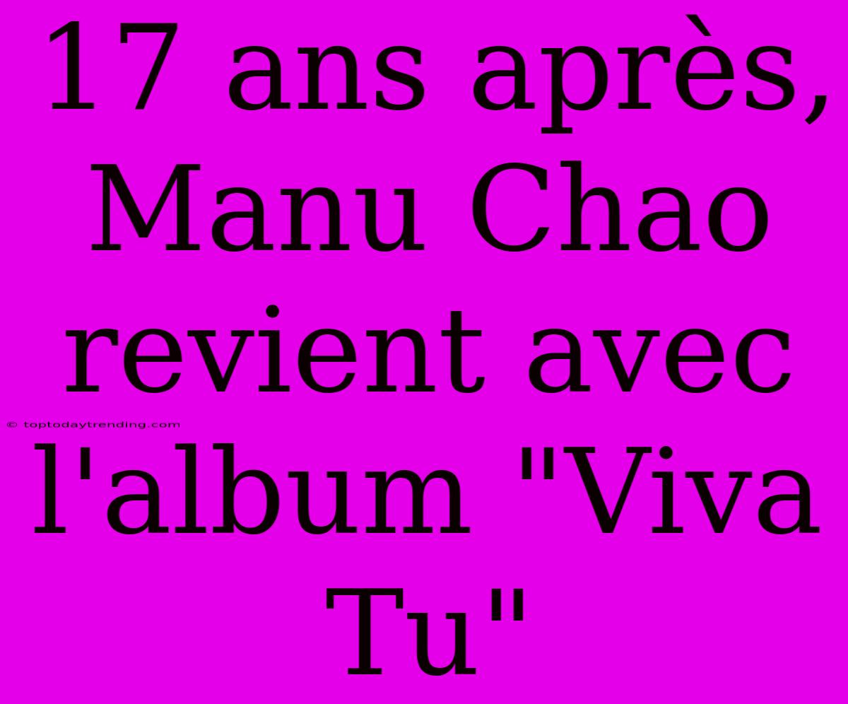 17 Ans Après, Manu Chao Revient Avec L'album 