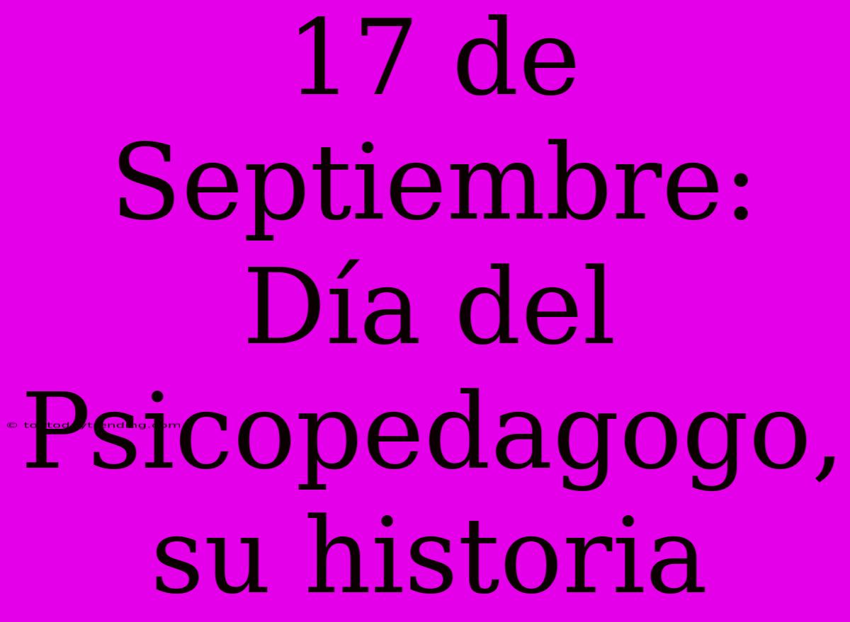 17 De Septiembre: Día Del Psicopedagogo, Su Historia