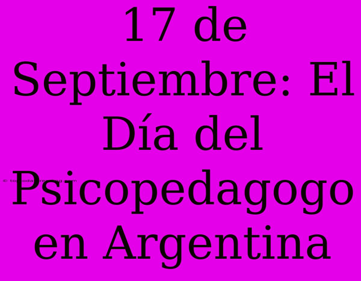 17 De Septiembre: El Día Del Psicopedagogo En Argentina