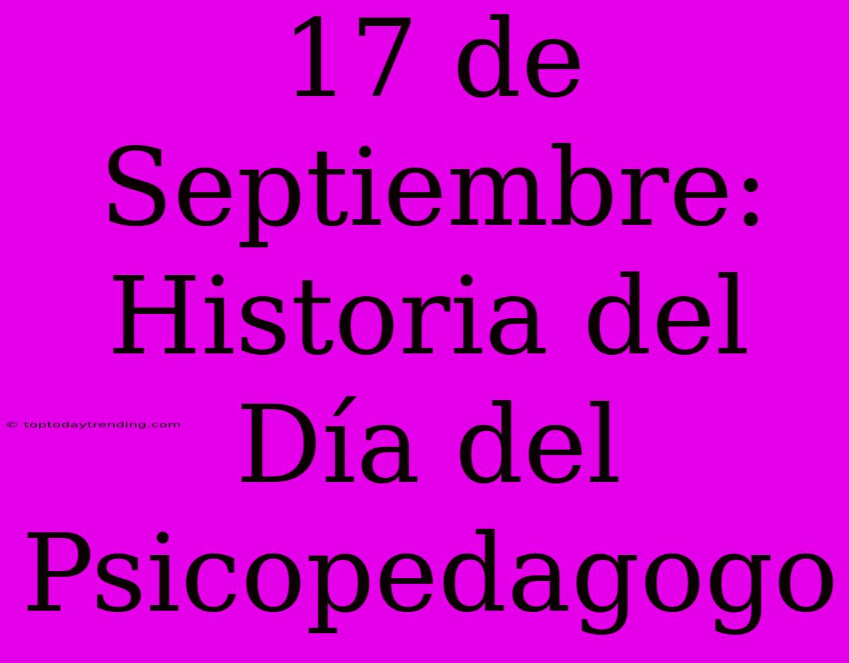 17 De Septiembre: Historia Del Día Del Psicopedagogo