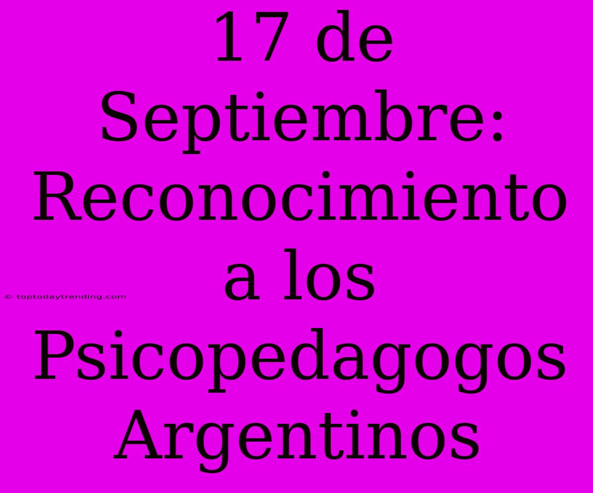 17 De Septiembre: Reconocimiento A Los Psicopedagogos Argentinos