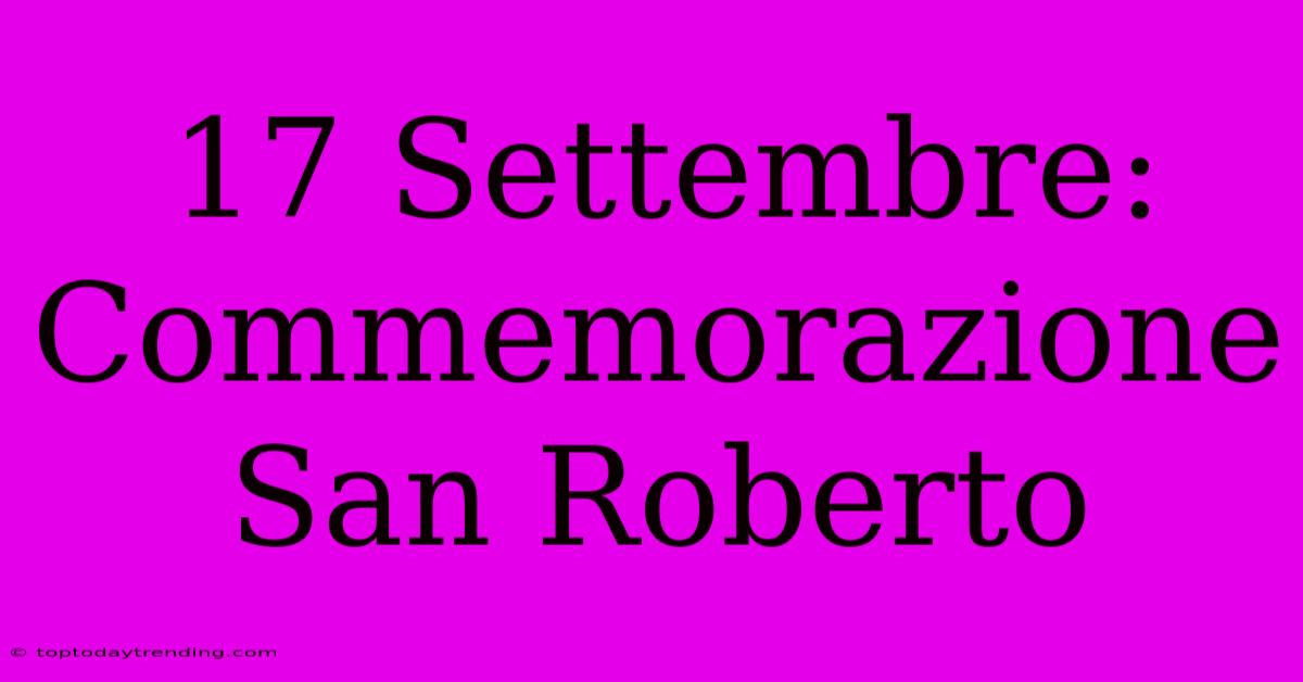 17 Settembre: Commemorazione San Roberto