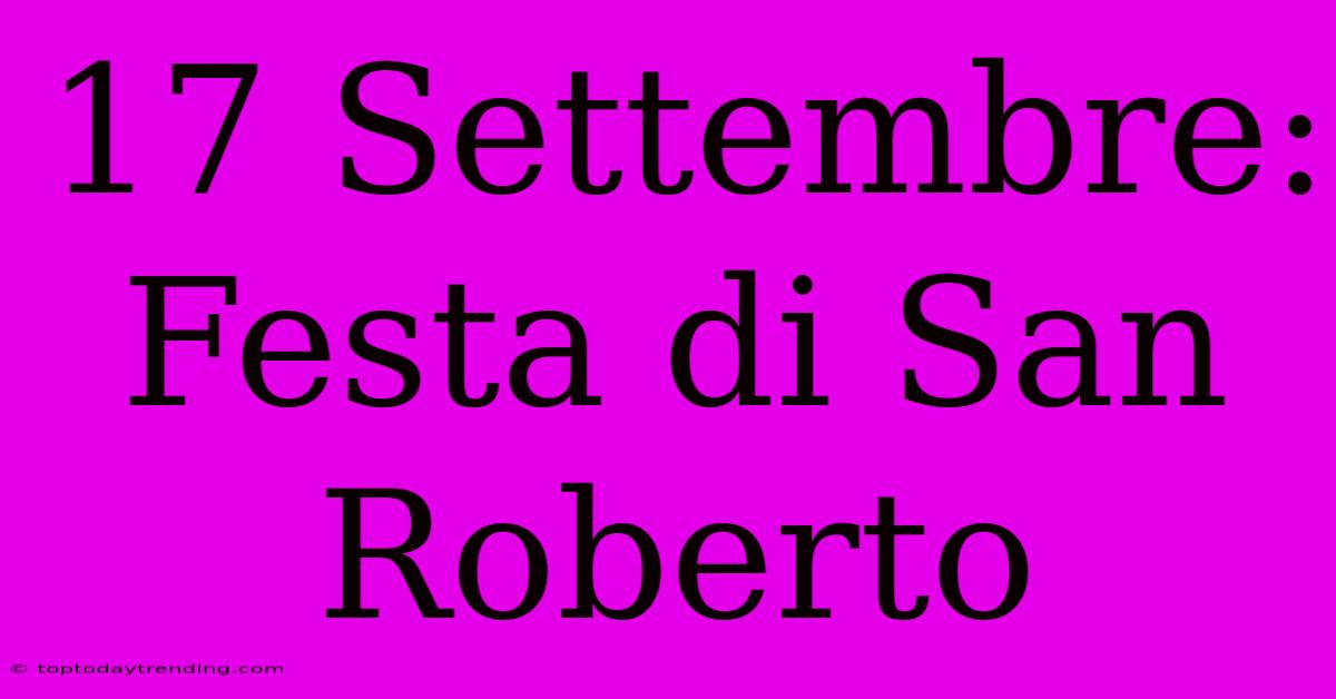 17 Settembre: Festa Di San Roberto