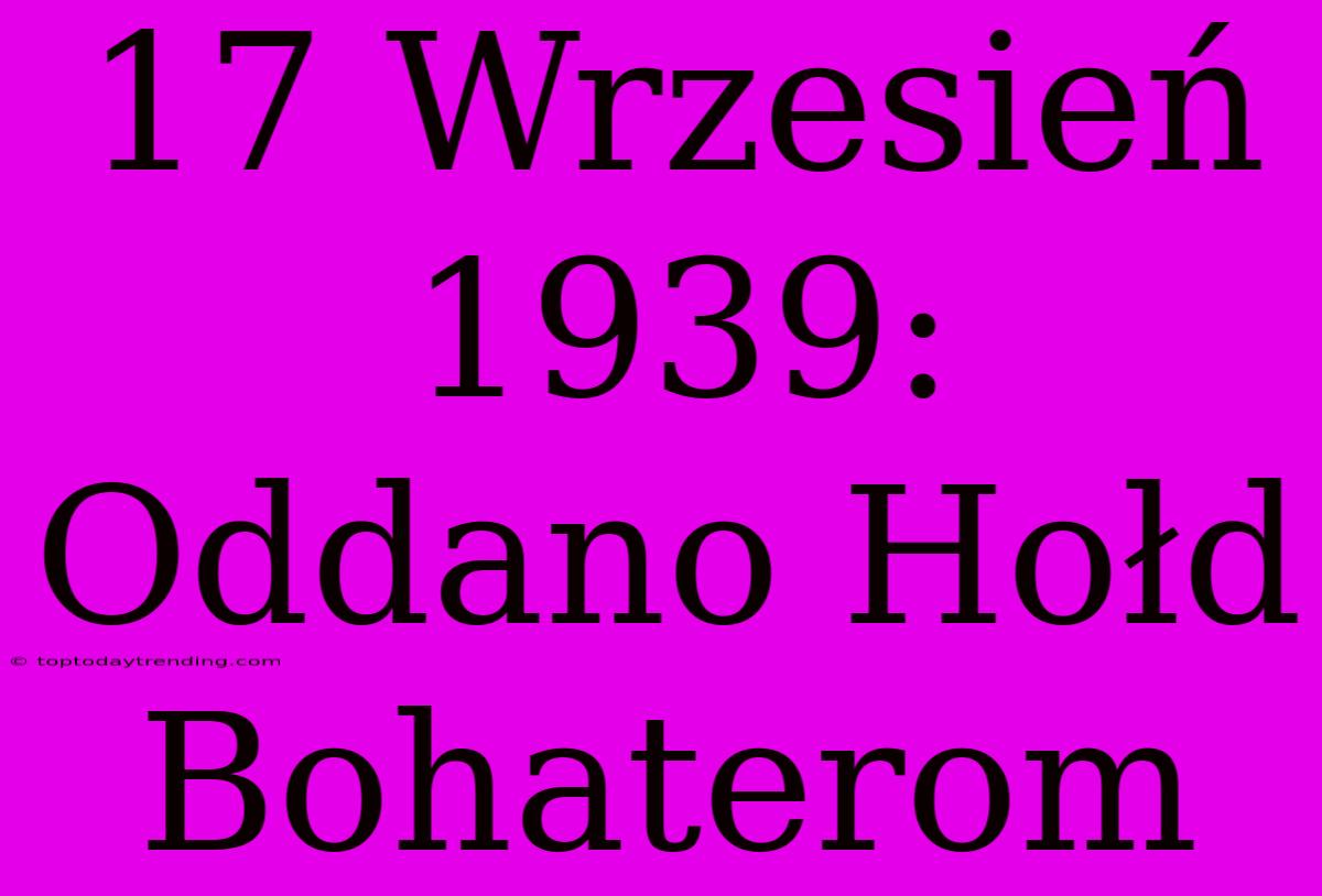 17 Wrzesień 1939: Oddano Hołd Bohaterom