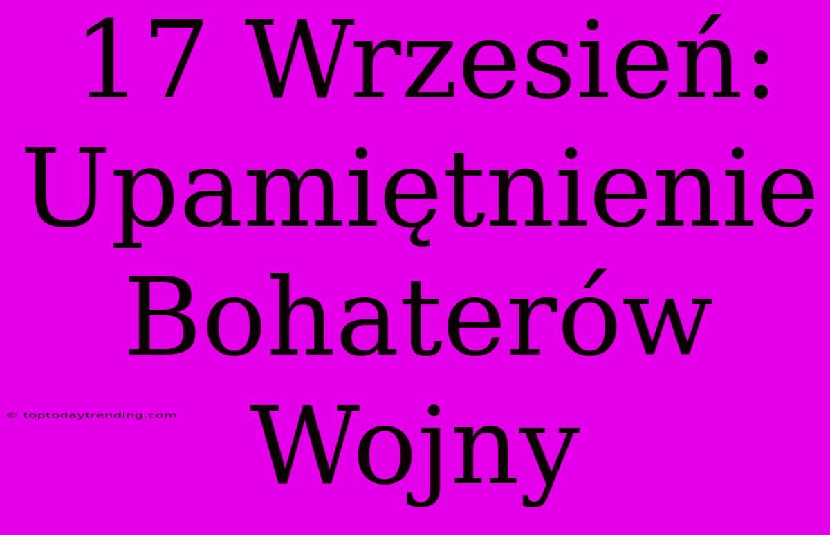 17 Wrzesień: Upamiętnienie Bohaterów Wojny