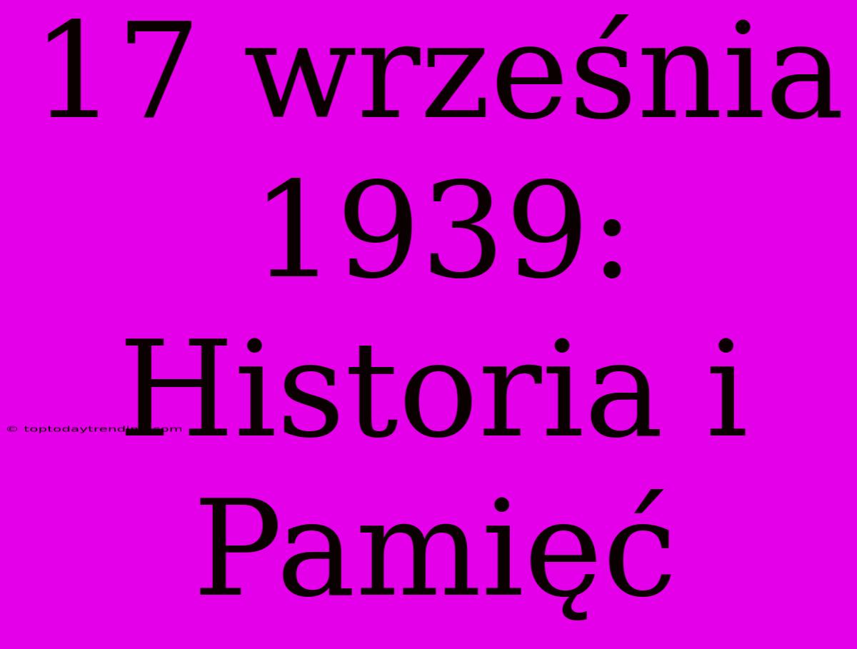 17 Września 1939: Historia I Pamięć