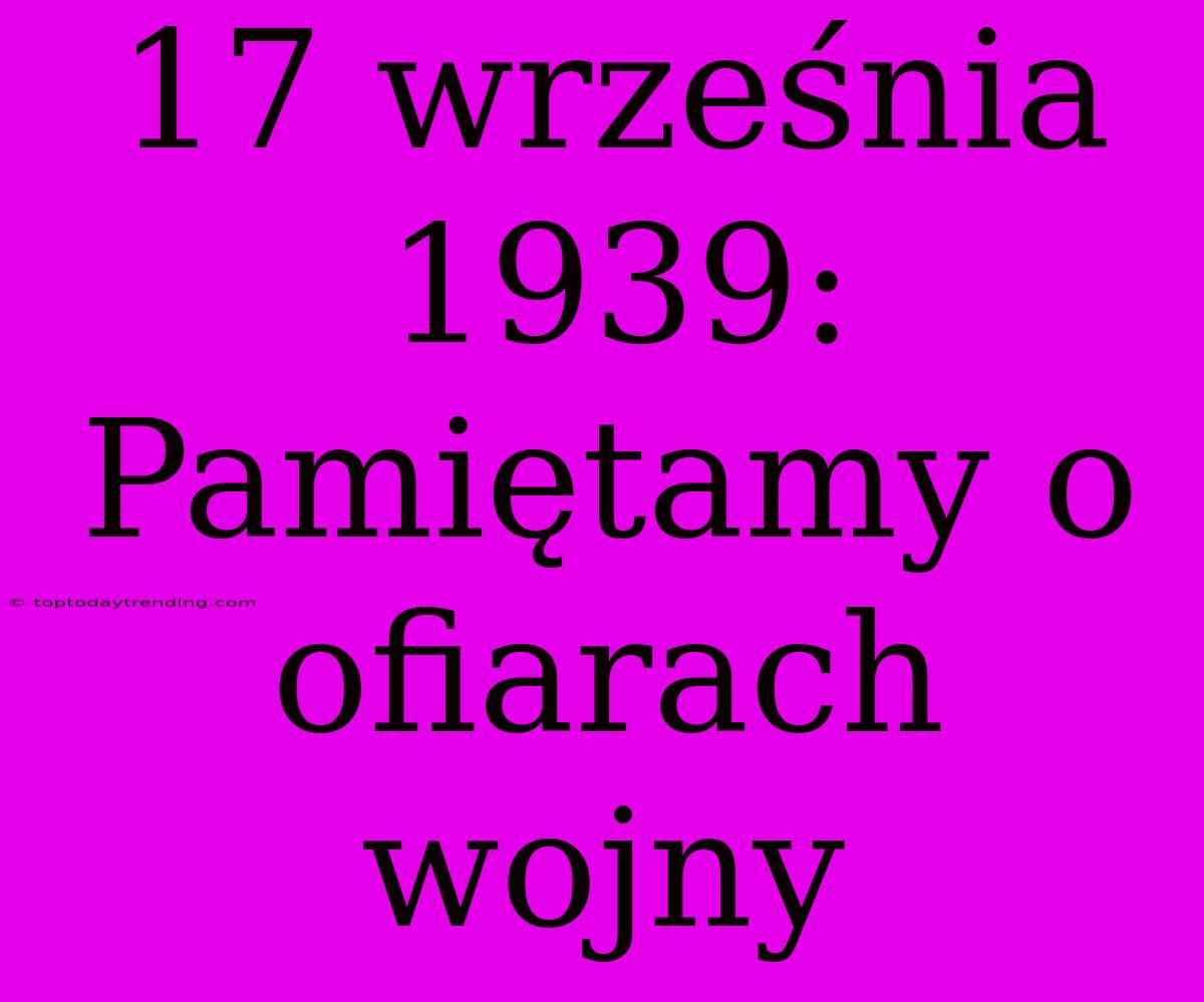 17 Września 1939: Pamiętamy O Ofiarach Wojny