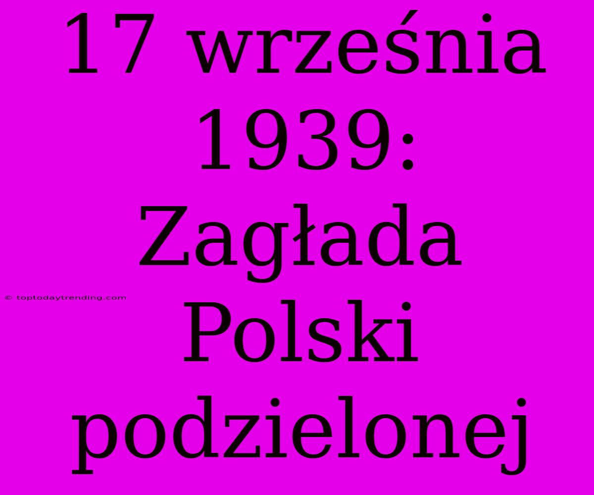 17 Września 1939: Zagłada Polski Podzielonej