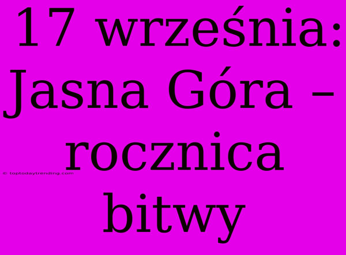 17 Września: Jasna Góra – Rocznica Bitwy