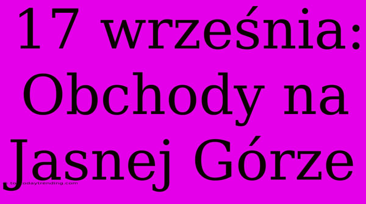 17 Września: Obchody Na Jasnej Górze