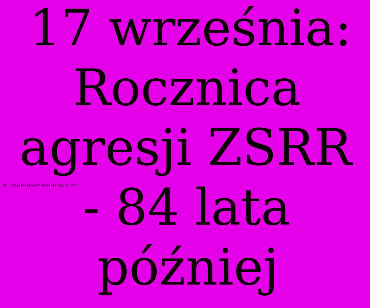 17 Września: Rocznica Agresji ZSRR - 84 Lata Później