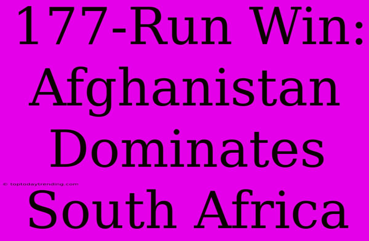 177-Run Win: Afghanistan Dominates South Africa