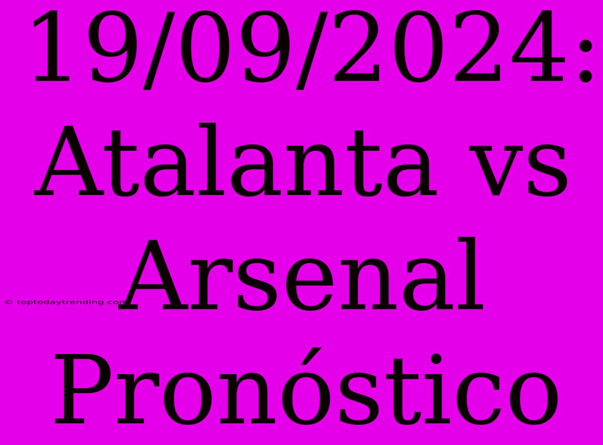 19/09/2024: Atalanta Vs Arsenal Pronóstico