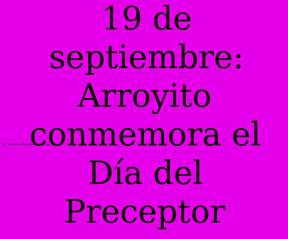 19 De Septiembre: Arroyito Conmemora El Día Del Preceptor