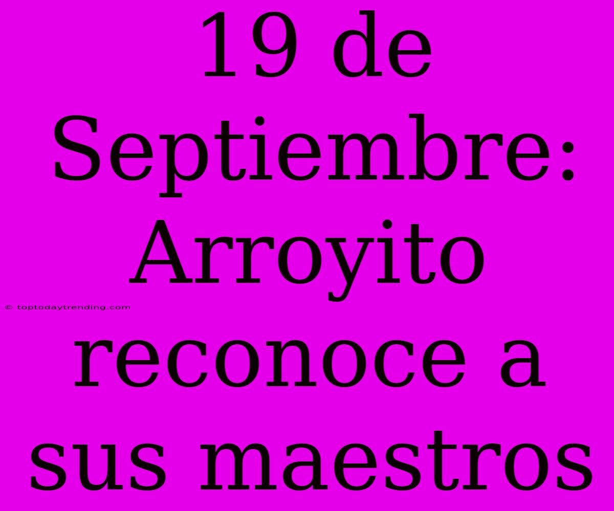 19 De Septiembre: Arroyito Reconoce A Sus Maestros