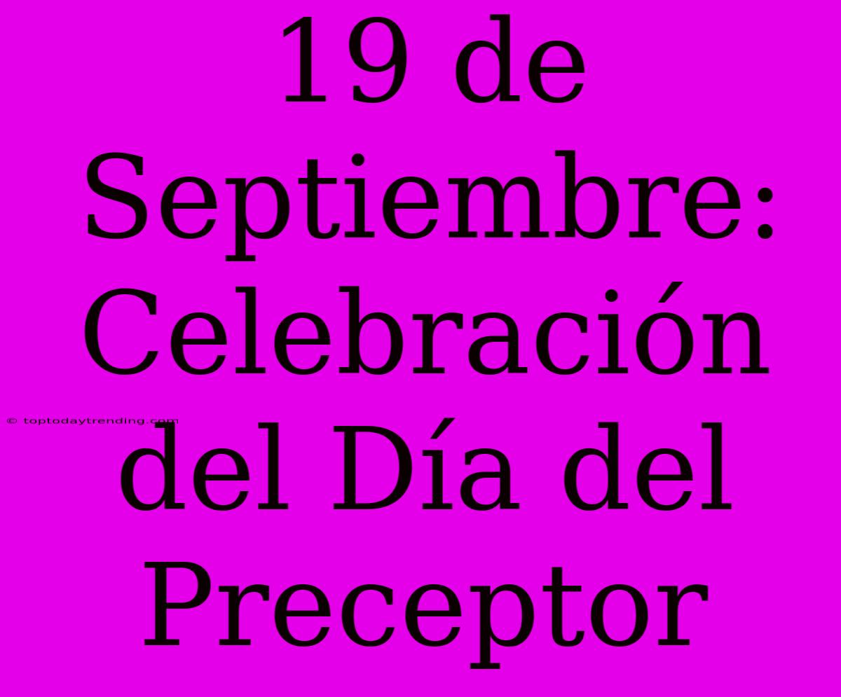 19 De Septiembre: Celebración Del Día Del Preceptor