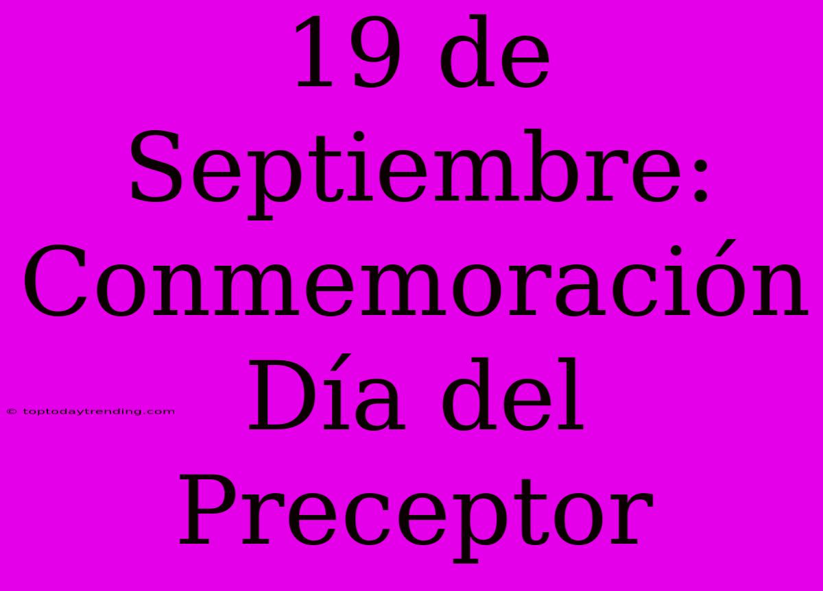 19 De Septiembre: Conmemoración Día Del Preceptor