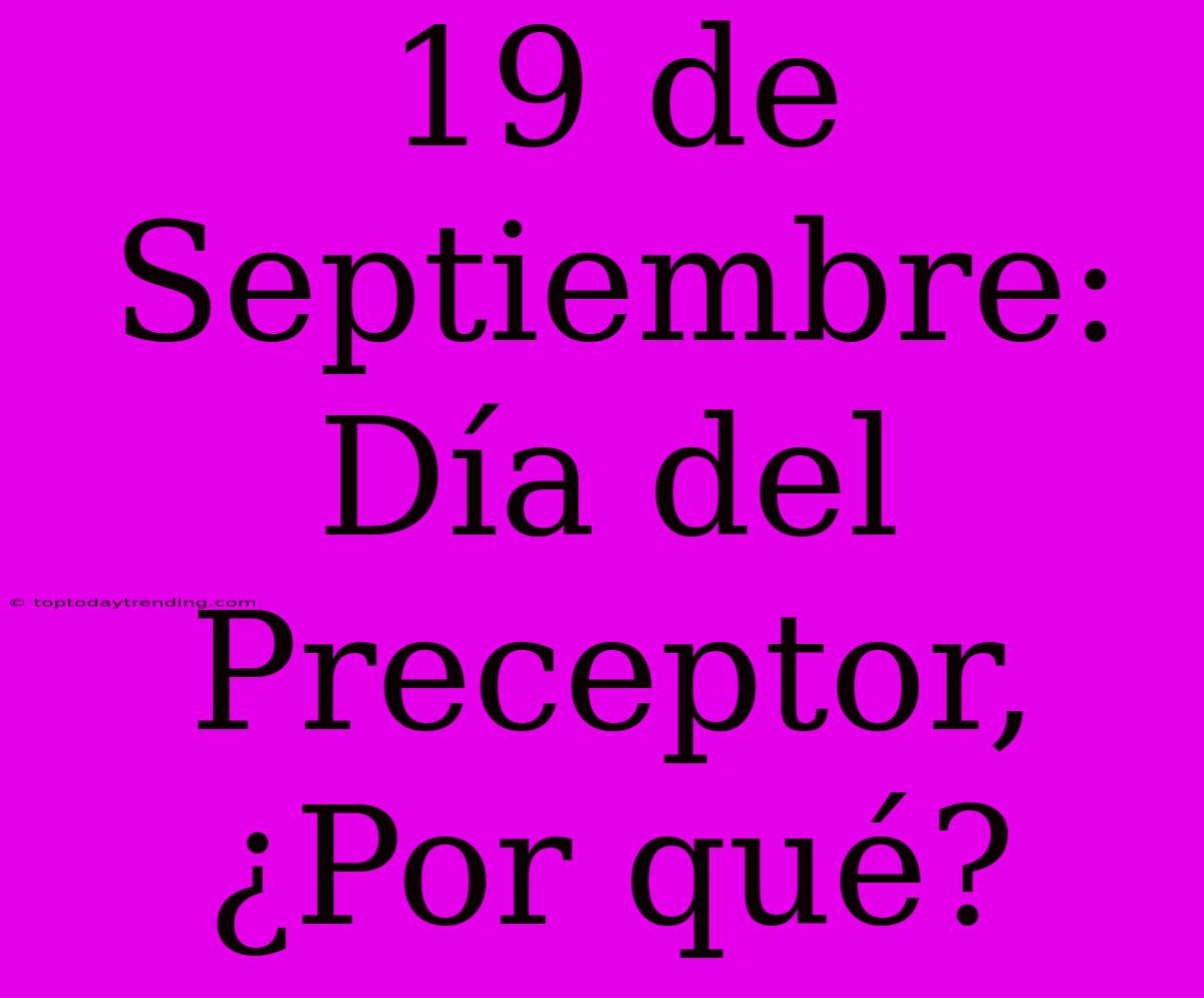 19 De Septiembre: Día Del Preceptor, ¿Por Qué?