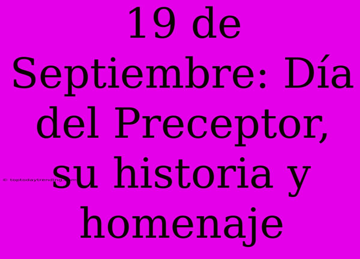 19 De Septiembre: Día Del Preceptor, Su Historia Y Homenaje