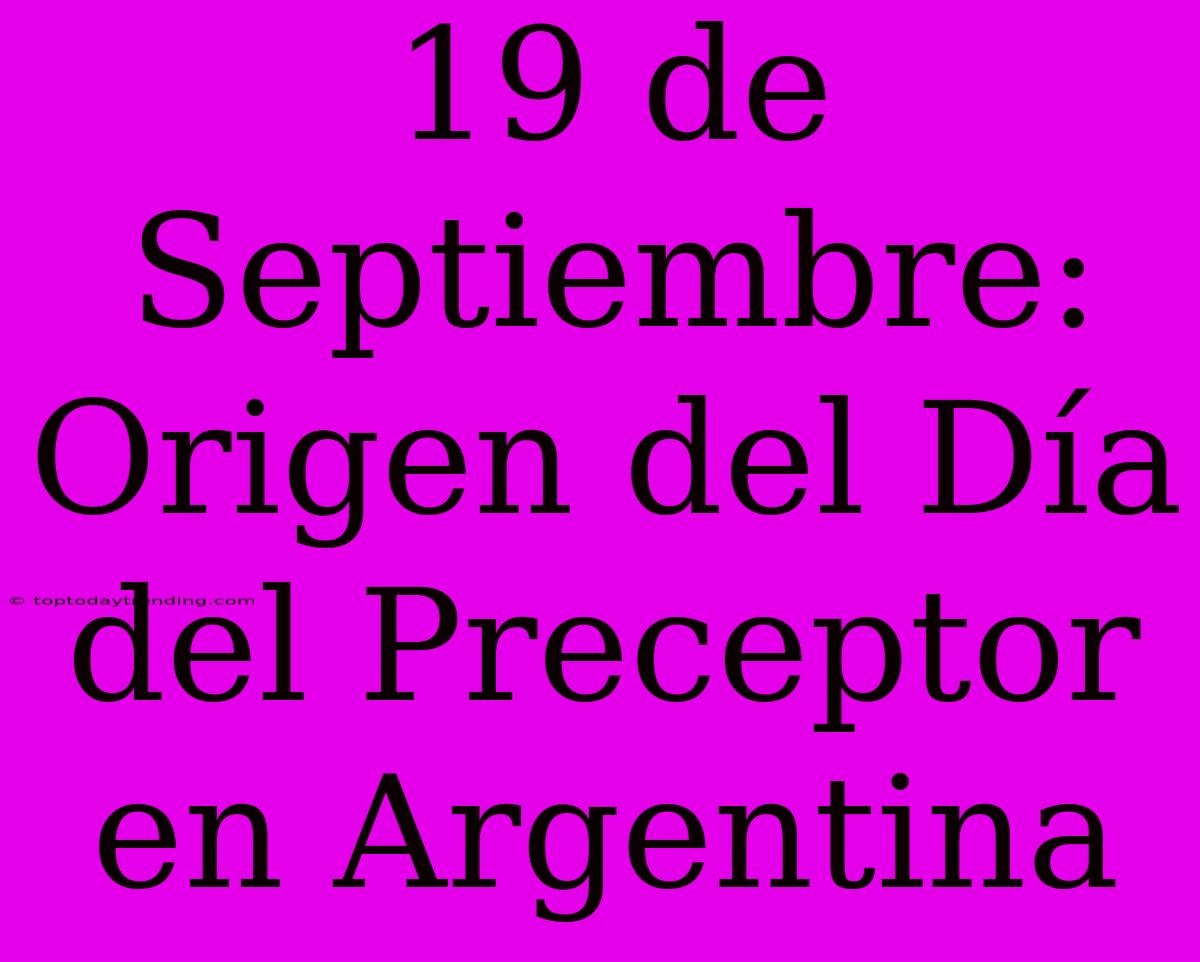 19 De Septiembre: Origen Del Día Del Preceptor En Argentina